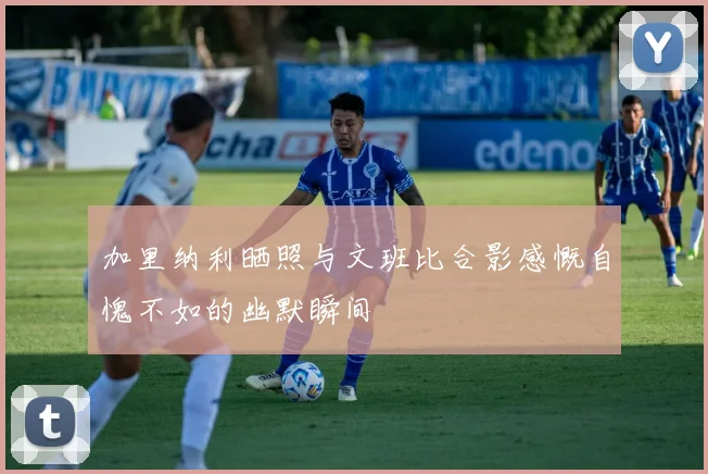 加里纳利晒照与文班比合影感慨自愧不如的幽默瞬间